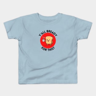 Y’all bready for this | Cute Bread Pun Kids T-Shirt